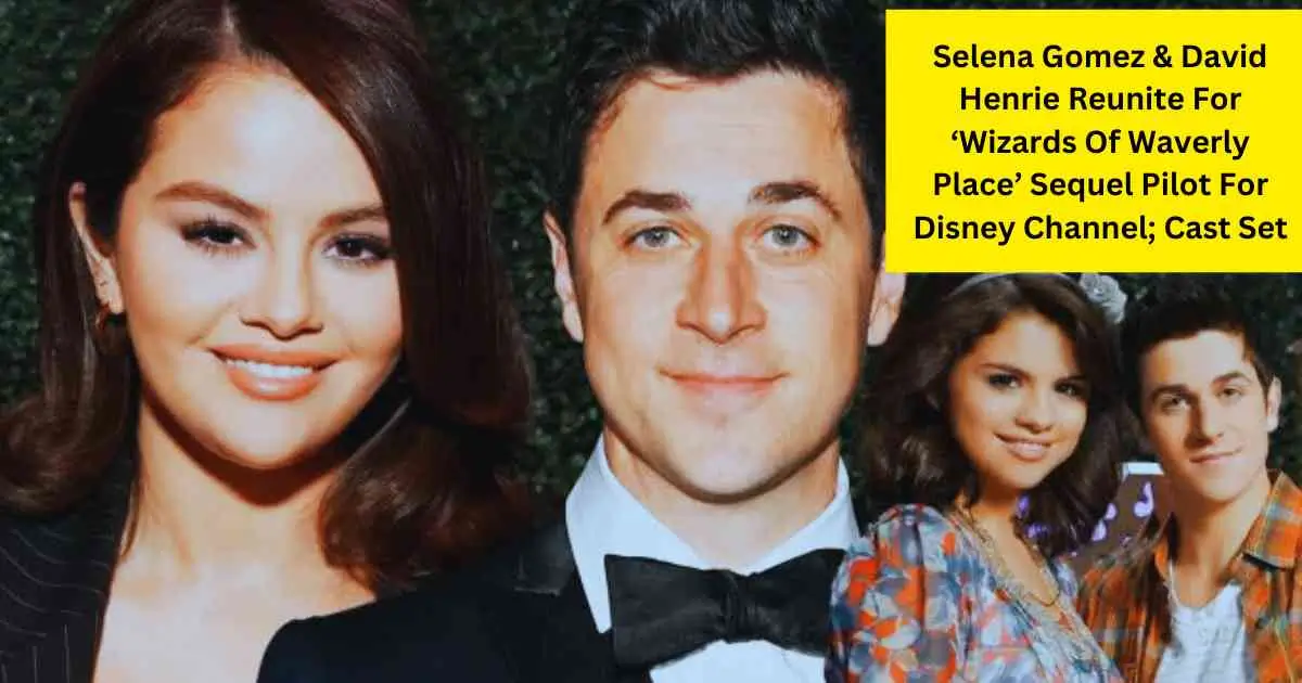 Selena Gomez & David Henrie Reunite For ‘Wizards Of Waverly Place’ Sequel Pilot For Disney Channel; Cast Set